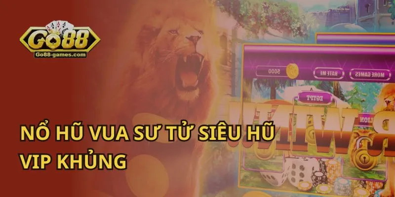 Nổ Hũ Vua Sư Tử: Siêu Hũ VIP Khủng