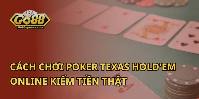 Cách Chơi Poker Texas Hold'em Online Kiếm Tiền Thật