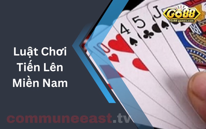 Luật Chơi Tiến Lên Miền Nam